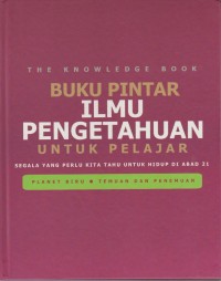 Image of Buku Pintar Ilmu Pengetahuan Untuk Pelajar : Segala yang Perlu Kita Tahu untuk Hidup di Abad 21