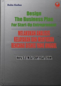 Image of Design The Business Plan For Start-Up Entrepreneur : melakukan Analisis Kelaykan dan Menyusun Rencana Bisnis yang Unggul