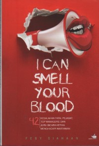 Image of I Can Smell Your Blood : 42 Kesalahan Fatal Pejabat, Top Managers, dan Juru Bicara Ketika Menghadapi Wartawan