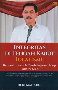 Image of Integritas di Tengah Kabut Idealisme : Kepemimpinan & Pembelajaran Hidup Suhardi Alius