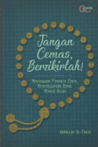 Image of Jangan Cemas, Berzikirlah ! : Menyingkap Permata Zikir, Mempersiapkan Bekal Menuju Allah