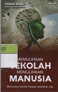 Image of Memulihkan Sekolah Memulihkan Manusia : Meluruskan Kembali Falsafah Pendidikan Kita