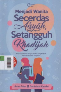 Image of Menjadi Wanita Secerdas Aisyah, Setangguh Khadijah : Kisah dua wanita dengan profesi yang berbeda memiliki satu visi yang sama
