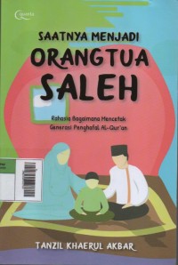 Image of Saatnya Menjadi Orang Tua Saleh : Rahasia Bagaimana Mencetak Generasi Penghafal Al-Quran