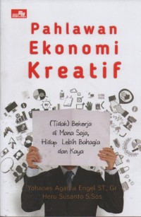 Image of Pahlawan Ekonomi Kreatif : (Tidak) Bekerja di Mana Saja, Hidup Lebih Bahagia dan Kaya