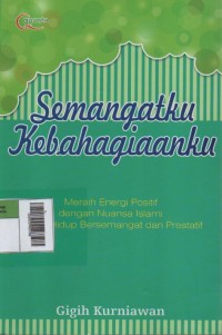 Image of Semangatku Kebahagiaanku : Meraih energi positif dengan Nuansa Islam untuk Hidup bersemangat dan Prestatif