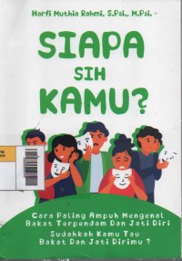 Image of Siapa sih kamu? : Cara Paling Ampuh Mengenal Bakat Terpendam dan Jati Diri; Sudahkah kamu tau bakat  dan jati Dirimu?