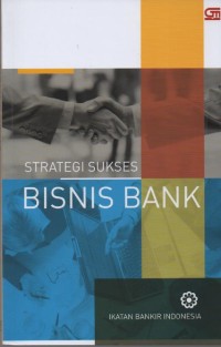 Image of Strategi Sukses Bisnis Bank : Modul Sertifikasi Tingkat III General Banking LSPP-IBI